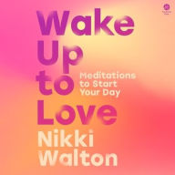 Title: Wake Up to Love: Meditations to Start Your Day, Author: Nikki Walton