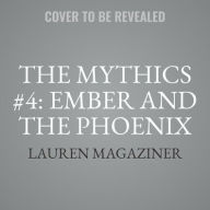Title: The Mythics #4: Ember and the Phoenix, Author: Lauren Magaziner