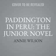 Title: Paddington in Peru: The Junior Novel, Author: Annie Wilson