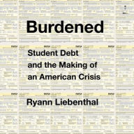 Title: Burdened: Student Debt and the Making of an American Crisis, Author: Ryann Liebenthal