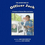 Title: The Adventures of Officer Jack: A Treasury of Thirteen Officer Jack Stories, Author: James Burd Brewster