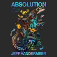 Title: Absolution: A Southern Reach Novel, Author: Jeff VanderMeer