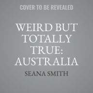 Title: Weird But Totally True: Australia: Fun Facts, True Stories and Trivia, Author: Seana Smith