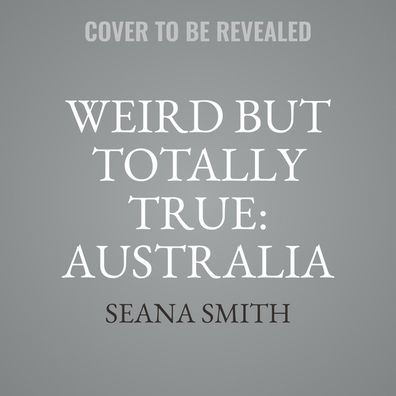 Wildly Weird But Totally True: Australia: Fun Facts, True Stories and Trivia
