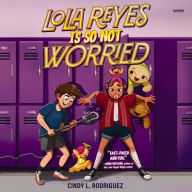 Title: Lola Reyes Is So Not Worried, Author: Cindy L Rodriguez