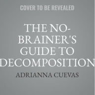 Title: The No-Brainer's Guide to Decomposition, Author: Adrianna Cuevas