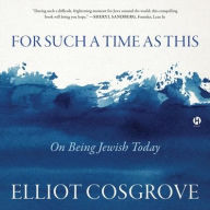 Title: For Such a Time as This: On Being Jewish Today, Author: Elliot Cosgrove