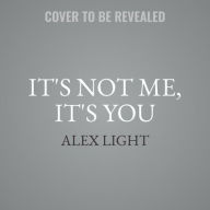 Title: It's Not Me, It's You, Author: Alex Light