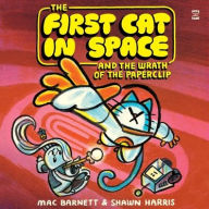 Title: The First Cat in Space and the Wrath of the Paperclip, Author: Mac Barnett