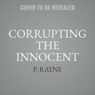 Title: Corrupting the Innocent: A Novel, Author: P. Rayne
