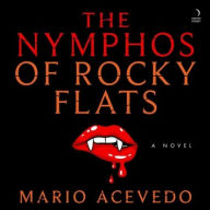 Title: The Nymphos of Rocky Flats: A Novel, Author: Mario Acevedo