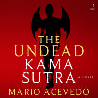 Title: The Undead Kama Sutra: A Novel, Author: Mario Acevedo