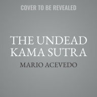 Title: The Undead Kama Sutra: A Novel, Author: Mario Acevedo