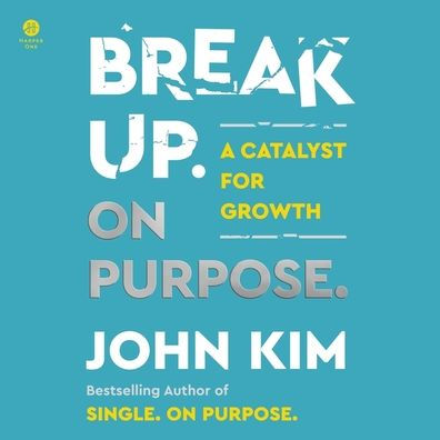 Break Up On Purpose: Use Your Breakup as a Catalyst for Growth