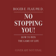 Title: No Stopping You!: How to Win the Game of Life, Author: Roger E. Flax Ph.D.