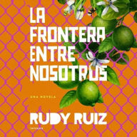 Title: La Frontera Entre Nosotros, Author: Rudy Ruiz