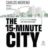 Title: The 15-Minute City: A Solution to Saving Our Time and Our Planet, Author: Carlos Moreno