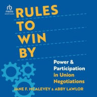 Title: Rules to Win By: Power and Participation in Union Negotiations, Author: Jane F. McAlevey