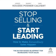 Title: Stop Selling and Start Leading: How to Make Extraordinary Sales Happen, Author: Barry Z. Posner