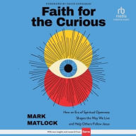 Title: Faith for the Curious: How an Era of Spiritual Openness Shapes the Way We Live and Help Others Follow Jesus, Author: Mark Matlock