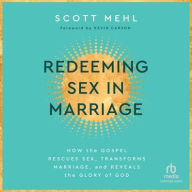 Title: Redeeming Sex in Marriage: How the Gospel Rescues Sex, Transforms Marriage, and Reveals the Glory of God, Author: Scott Mehl