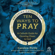 Title: Ten Ways to Pray: A Catholic Guide for Drawing Closer to God (Engaging Catholicism), Author: Carolyn Pirtle