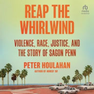 Title: Reap the Whirlwind: Violence, Race, Justice, and the Story of Sagon Penn, Author: Peter Houlahan