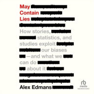 Title: May Contain Lies: How Stories, Statistics, and Studies Exploit Our Biases And What We Can Do About It, Author: Alex Edmans