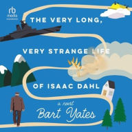 Title: The Very Long, Very Strange Life of Isaac Dahl, Author: Bart Yates