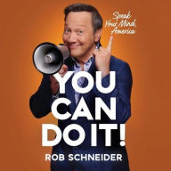 Title: You Can Do It!: Speak Your Mind, America, Author: Rob Schneider