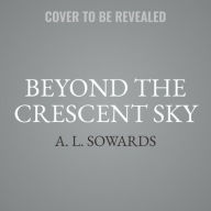 Title: Beyond the Crescent Sky, Author: A. L. Sowards