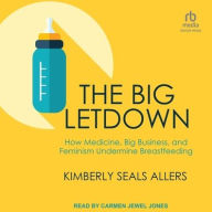 Title: The Big Letdown: How Medicine, Big Business, and Feminism Undermine Breastfeeding, Author: Kimberly Seals Allers