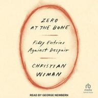 Title: Zero at the Bone: Fifty Entries Against Despair, Author: Christian Wiman