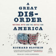 Title: A Great Disorder: National Myth and the Battle for America, Author: Richard Slotkin