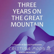 Title: Three Years on the Great Mountain: A Memoir of Zen and Fearlessness, Author: Cristina Moon