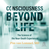 Title: Consciousness Beyond Life: The Science of the Near-Death Experience, Author: Pim van Lommel MD