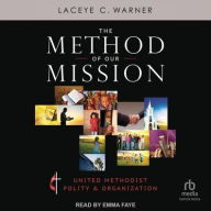 Title: The Method of Our Mission: United Methodist Polity & Organization, Author: Laceye C. Warner