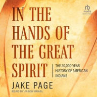 Title: In the Hands of the Great Spirit: The 20,000- Year History of American Indians, Author: Jake Page