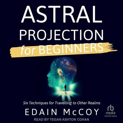 Title: Astral Projection for Beginners, Author: Edain McCoy, Tegan Ashton Cohan