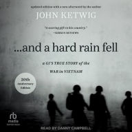 Title: ...And a Hard Rain Fell: A GI's True Story of the War in Vietnam, Author: John Ketwig