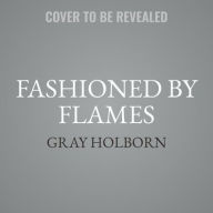 Title: Fashioned by Flames, Author: Gray Holborn