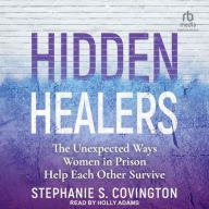 Title: Hidden Healers: The Unexpected Ways Women in Prison Help Each Other Survive, Author: Stephanie S. Covington