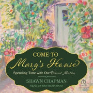 Title: Come to Mary's House: Spending Time with Our Blessed Mother, Author: Shawn Chapman