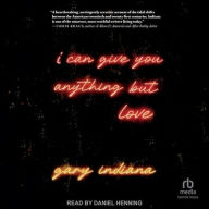 Title: I Can Give You Anything But Love, Author: Gary Indiana