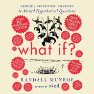 Title: What If? 10th Anniversary Edition: Serious Scientific Answers to Absurd Hypothetical Questions , Author: Randall Munroe