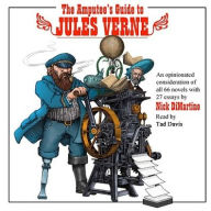 Title: The Amputee's Guide to Jules Verne: An Opinionated Consideration of All 66 Novels with 27 Essays, Author: Nick DiMartino