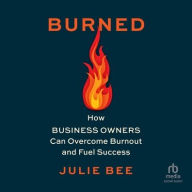 Title: Burned: How Business Owners Can Overcome Burnout and Fuel Success, Author: Julie Bee