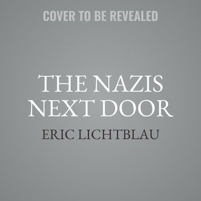 The Nazis Next Door: How America Became a Safe Haven for Hitler's Men