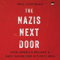 Title: The Nazis Next Door: How America Became a Safe Haven for Hitler's Men, Author: Eric Lichtblau