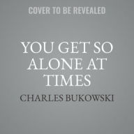 Title: You Get So Alone at Times, Author: Charles Bukowski